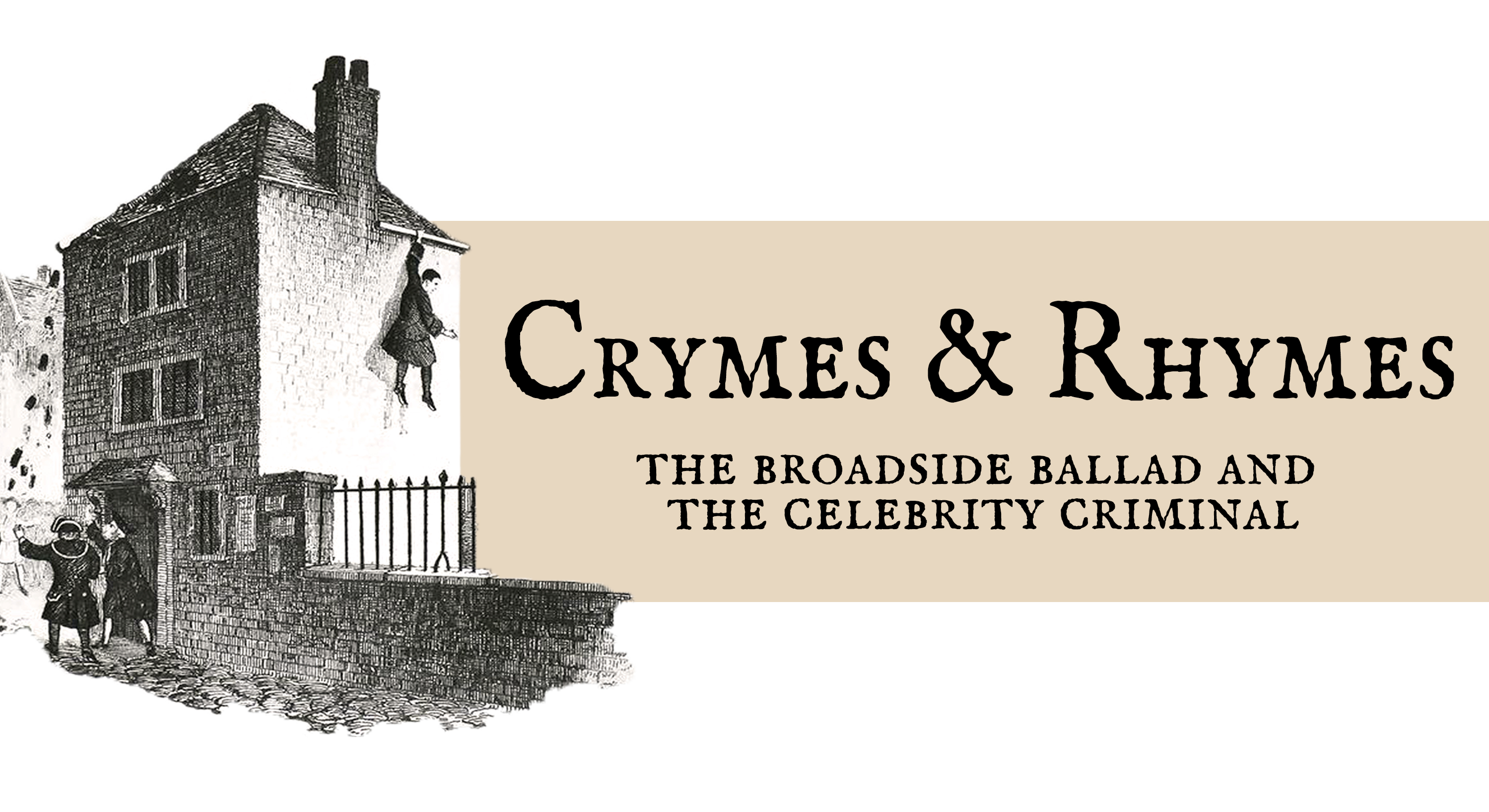Crymes and Rhymes: The Broadside Ballad and the Celebrity Criminal